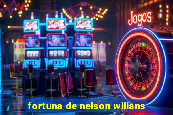 fortuna de nelson wilians